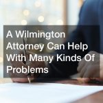 A Wilmington Attorney Can Help With Many Kinds Of Problems