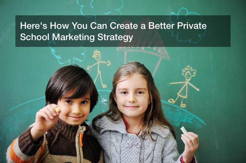 Here’s How You Can Create a Better Private School Marketing Strategy