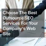 Choose The Best Outsource SEO Services For Your Company’s Web Site