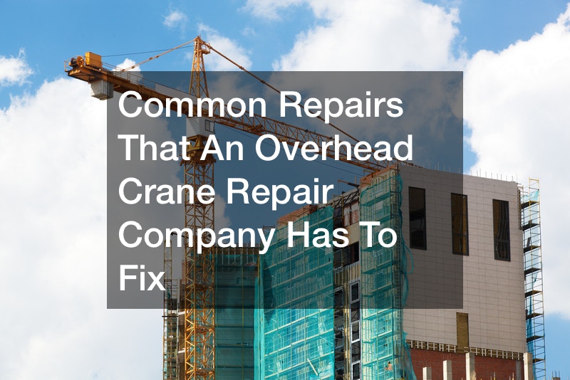 Common Repairs That An Overhead Crane Repair Company Has To Fix