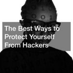 The Best Ways to Protect Yourself From Hackers