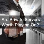 Are Private Servers Worth Playing On?