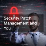 Security Patch Management and You