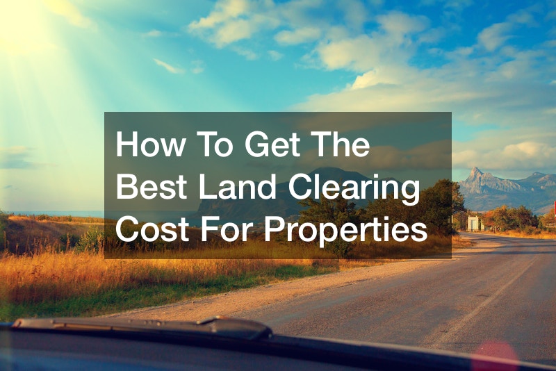 How To Get The Best Land Clearing Cost For Properties