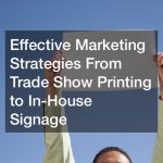 Effective Marketing Strategies  From Trade Show Printing to In-House Signage