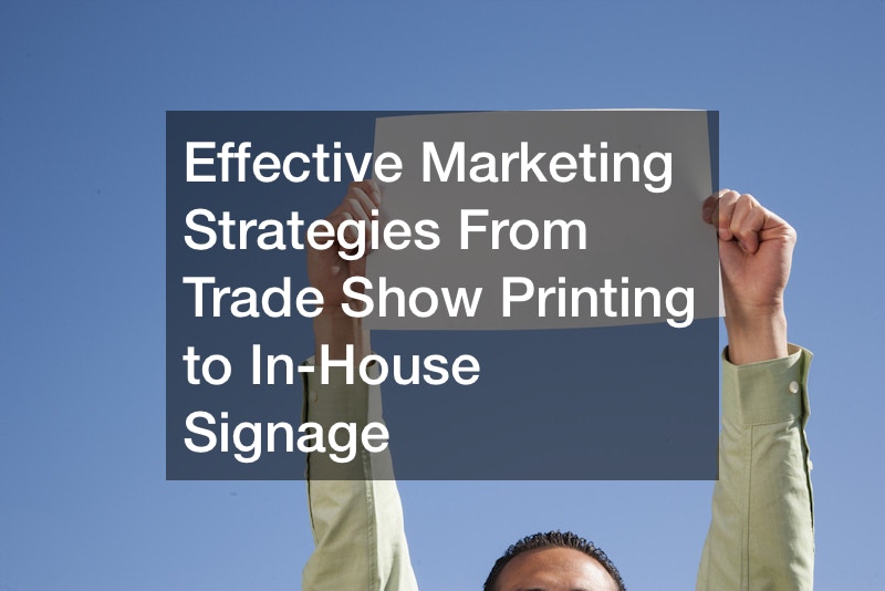 Effective Marketing Strategies  From Trade Show Printing to In-House Signage