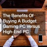 The Benefits Of Buying A Budget Gaming PC Versus High-End PC