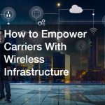 How to Empower Carriers With Wireless Infrastructure